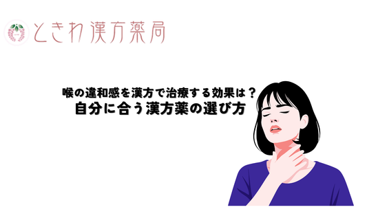 喉の違和感を漢方で治療する効果と自分に合う漢方薬選び